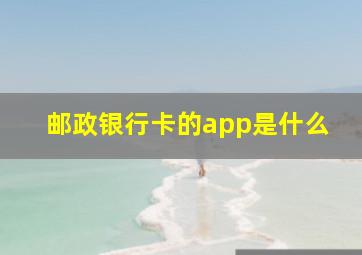 邮政银行卡的app是什么