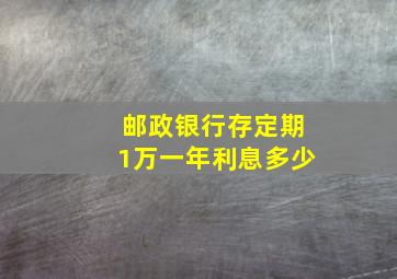 邮政银行存定期1万一年利息多少