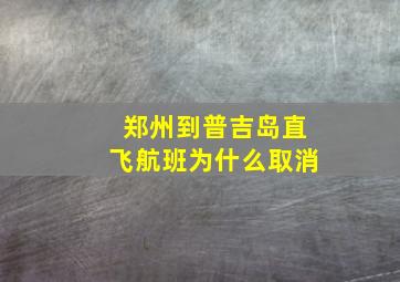 郑州到普吉岛直飞航班为什么取消