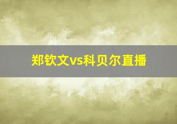 郑钦文vs科贝尔直播