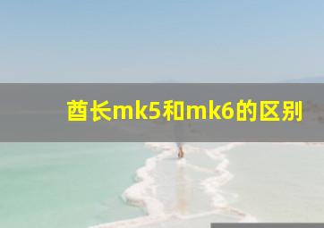 酋长mk5和mk6的区别