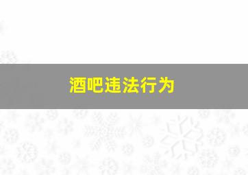 酒吧违法行为