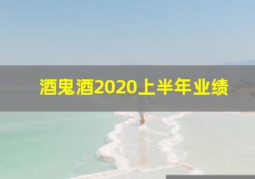 酒鬼酒2020上半年业绩