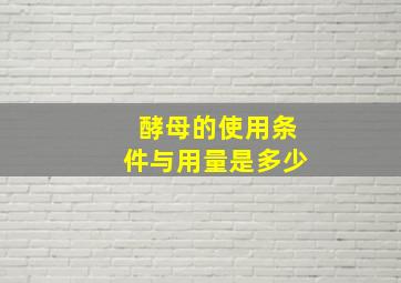 酵母的使用条件与用量是多少