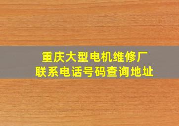 重庆大型电机维修厂联系电话号码查询地址