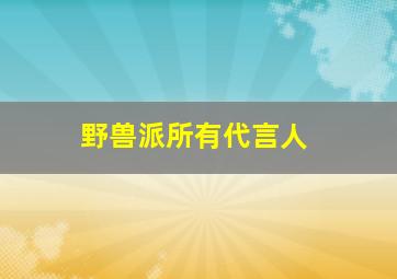 野兽派所有代言人