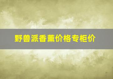 野兽派香薰价格专柜价