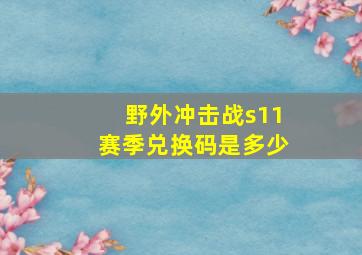 野外冲击战s11赛季兑换码是多少