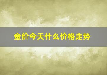 金价今天什么价格走势