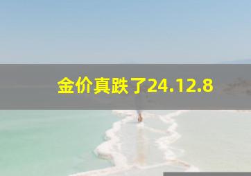 金价真跌了24.12.8