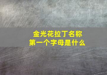 金光花拉丁名称第一个字母是什么