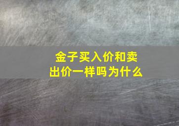 金子买入价和卖出价一样吗为什么