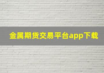 金属期货交易平台app下载