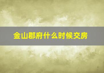 金山郡府什么时候交房