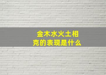 金木水火土相克的表现是什么