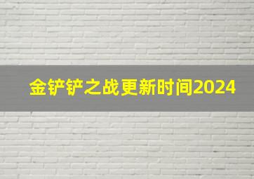 金铲铲之战更新时间2024