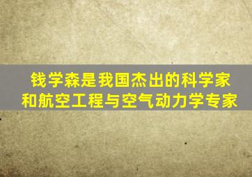 钱学森是我国杰出的科学家和航空工程与空气动力学专家