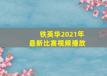 铁英华2021年最新比赛视频播放