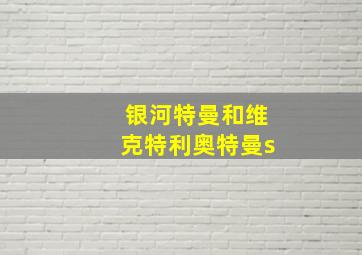 银河特曼和维克特利奥特曼s