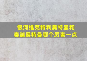 银河维克特利奥特曼和赛迦奥特曼哪个厉害一点