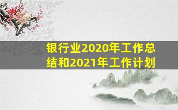 银行业2020年工作总结和2021年工作计划