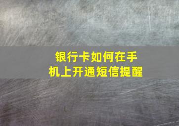 银行卡如何在手机上开通短信提醒