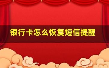 银行卡怎么恢复短信提醒