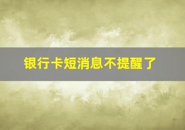 银行卡短消息不提醒了