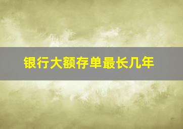 银行大额存单最长几年