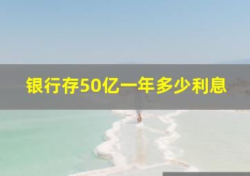 银行存50亿一年多少利息