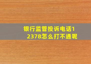 银行监管投诉电话12378怎么打不通呢