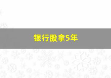 银行股拿5年