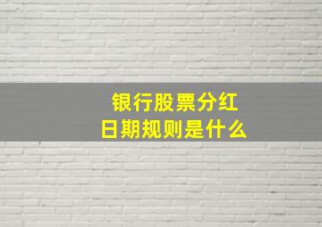 银行股票分红日期规则是什么