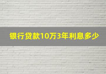 银行贷款10万3年利息多少