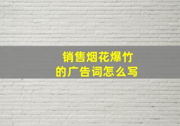 销售烟花爆竹的广告词怎么写