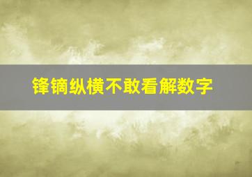 锋镝纵横不敢看解数字