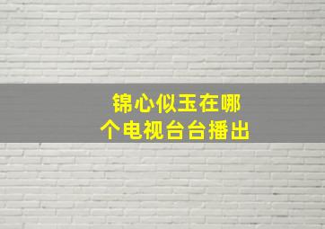 锦心似玉在哪个电视台台播出