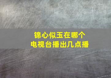 锦心似玉在哪个电视台播出几点播