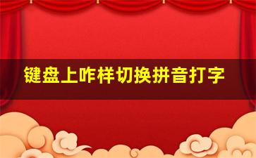 键盘上咋样切换拼音打字