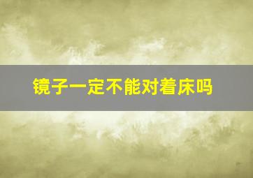 镜子一定不能对着床吗