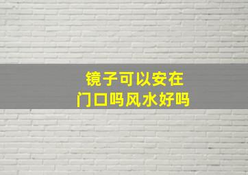 镜子可以安在门口吗风水好吗