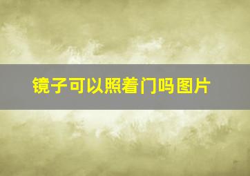 镜子可以照着门吗图片