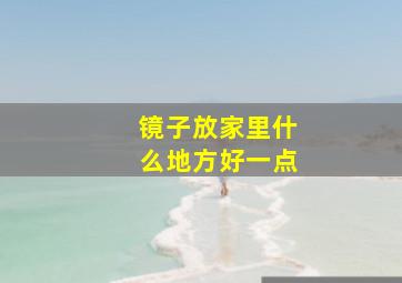 镜子放家里什么地方好一点