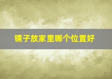 镜子放家里哪个位置好