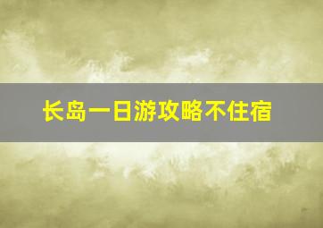 长岛一日游攻略不住宿