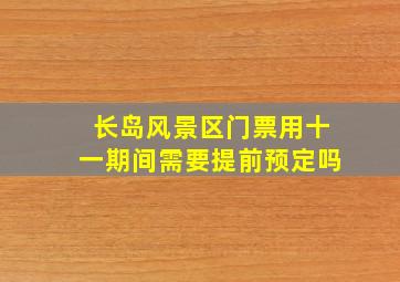 长岛风景区门票用十一期间需要提前预定吗