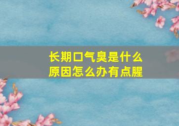 长期口气臭是什么原因怎么办有点腥