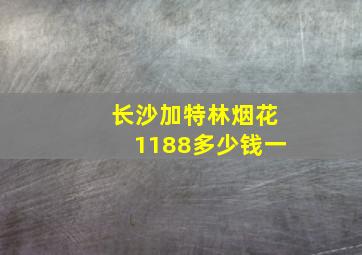 长沙加特林烟花1188多少钱一