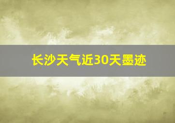 长沙天气近30天墨迹