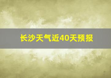 长沙天气近40天预报